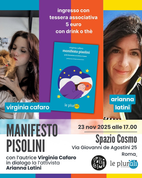 «Riuscirò a riposare quando sarò sotto terra, nella tomba».

Con questa frase si apre "Manifesto pisolini - guida femminista sul diritto al riposo" (le plurali editrice) di Virginia Cafaro, libro che l'autrice presenterà domenica 23 novembre alle 17.30 a Spazio Cosmo - via Giovanni de Agostini 25.

Partendo dai lati oscuri dello scrolling, fino alla procrastinazione della buonanotte e prendendo spunto dal comportamento dei porcellini d’India, Cafaro ci porta a indagare il lato femminista del riposo e a rivendicarlo come un atto rivoluzionario rispetto al tentativo costante dell’ipercapitalismo di ingurgitare fino all’ultimo minuto del nostro tempo. 

In dialogo con l'autrice l'attivista Arianna Latini - Federazione Italiana di Atletica Leggera, laureata in filosofia e appassionata di sport ed etica applicata

Ingresso libero con tessera associativa (incluso un drink o un tè caldo)